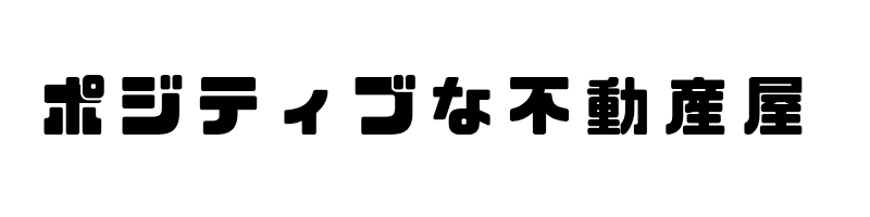 ポジティブな不動産屋